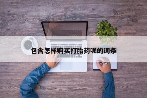 米非米索打胎药联系方式堕胎药购买途径包含怎样购买打胎药呢的词条