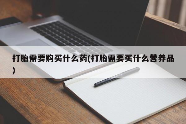 米非米索打胎药联系方式堕胎药购买途径打胎需要购买什么药(打胎需要买什么营养品)