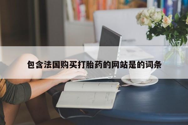 米非米索打胎药联系方式堕胎药购买途径包含法国购买打胎药的网站是的词条