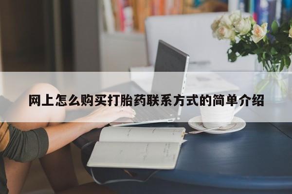 米非米索打胎药联系方式堕胎药购买途径网上怎么购买打胎药联系方式的简单介绍